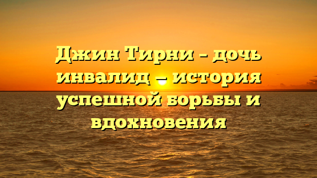 Джин тирни дочь инвалид - как справляется с трудностями