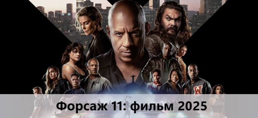 Форсаж 11: дата выхода фильма в 2025 году, сюжет, актеры, трейлер